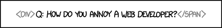 How do you annoy a web developer