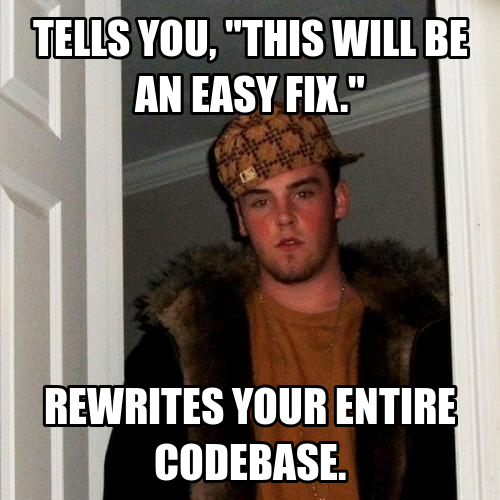 Tells you this will be an easy fix - rewrites your entire codebase